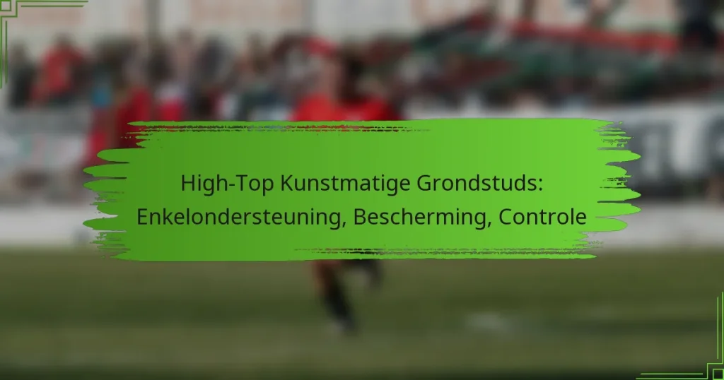 High-Top Kunstmatige Grondstuds: Enkelondersteuning, Bescherming, Controle