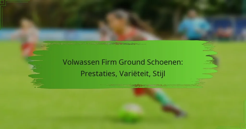Volwassen Firm Ground Schoenen: Prestaties, Variëteit, Stijl