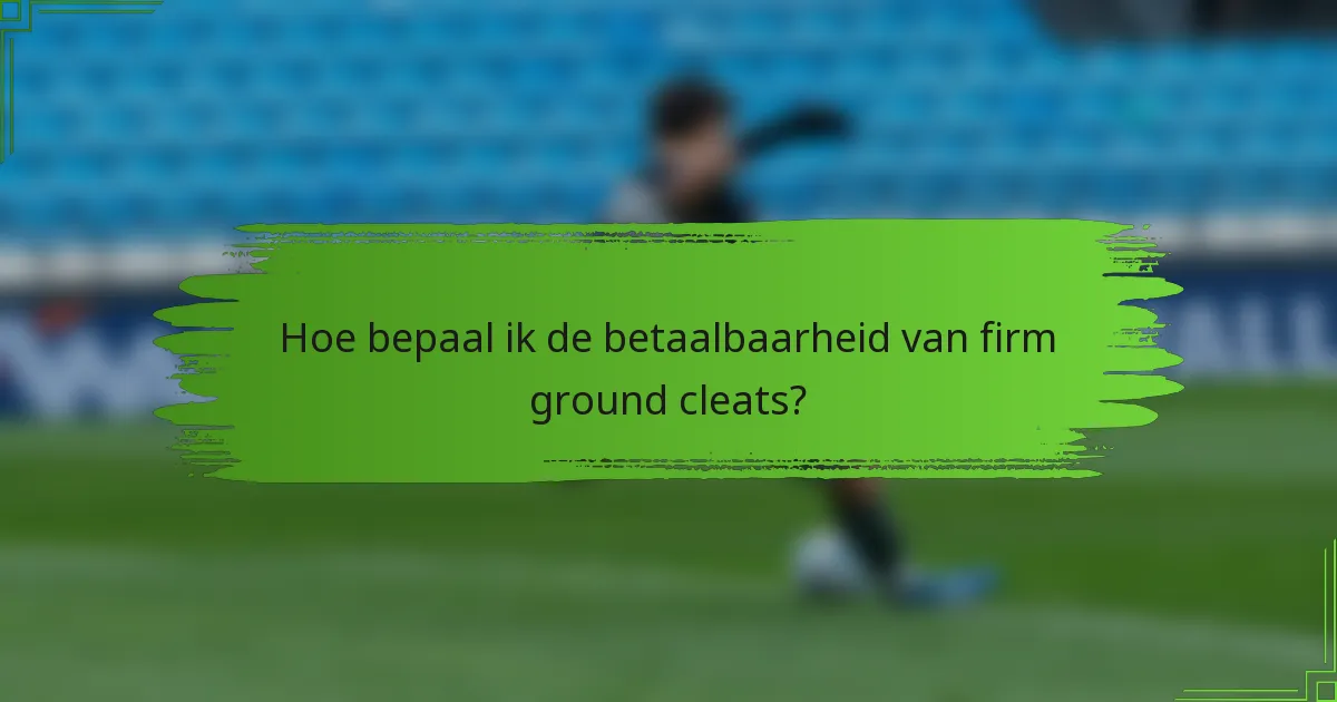 Hoe bepaal ik de betaalbaarheid van firm ground cleats?