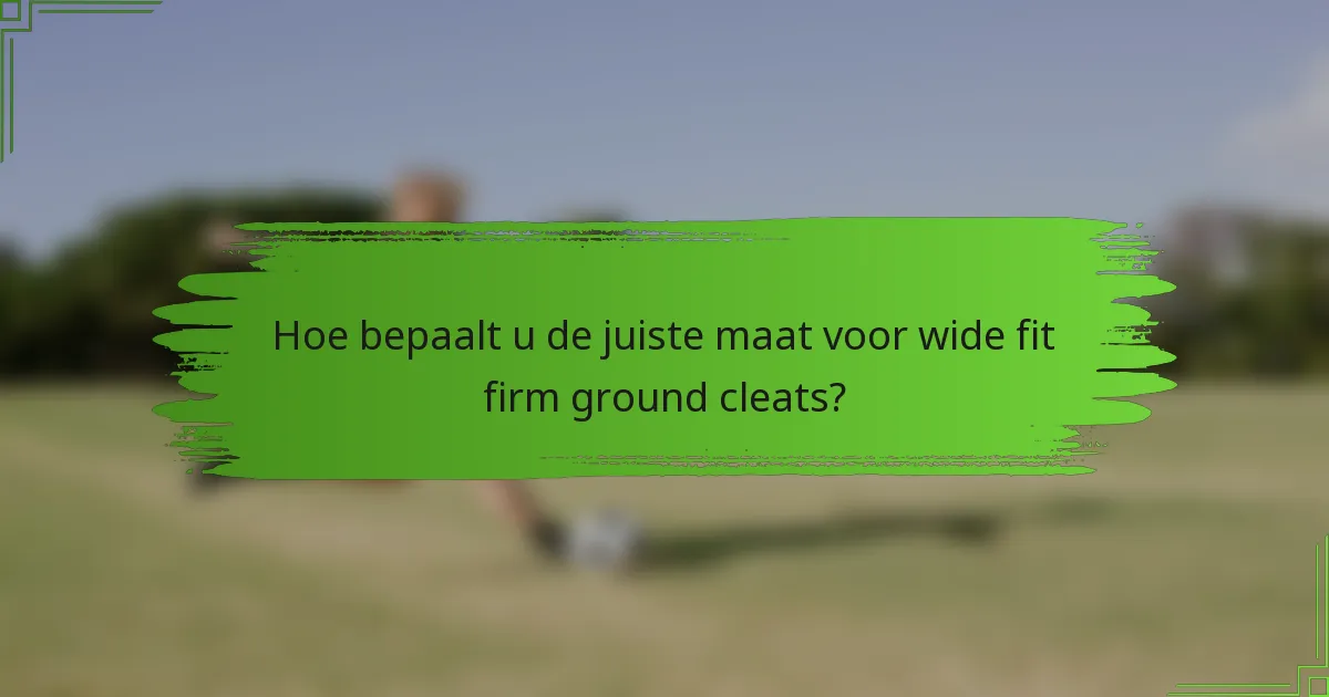 Hoe bepaalt u de juiste maat voor wide fit firm ground cleats?