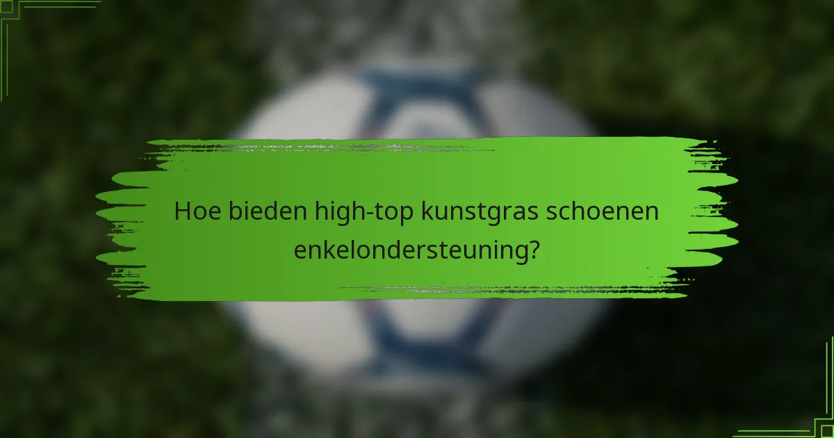 Hoe bieden high-top kunstgras schoenen enkelondersteuning?