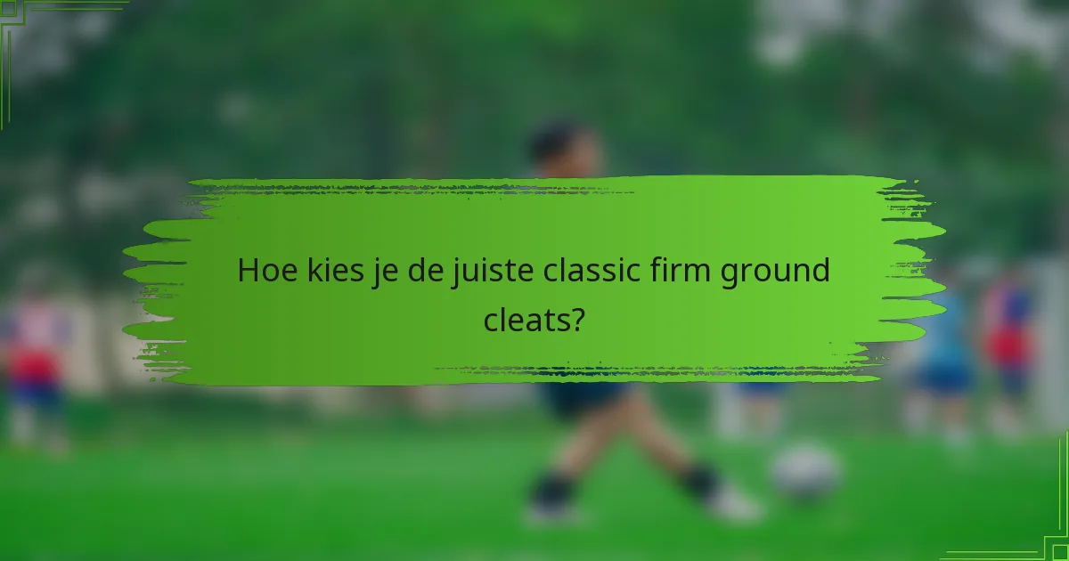 Hoe kies je de juiste classic firm ground cleats?
