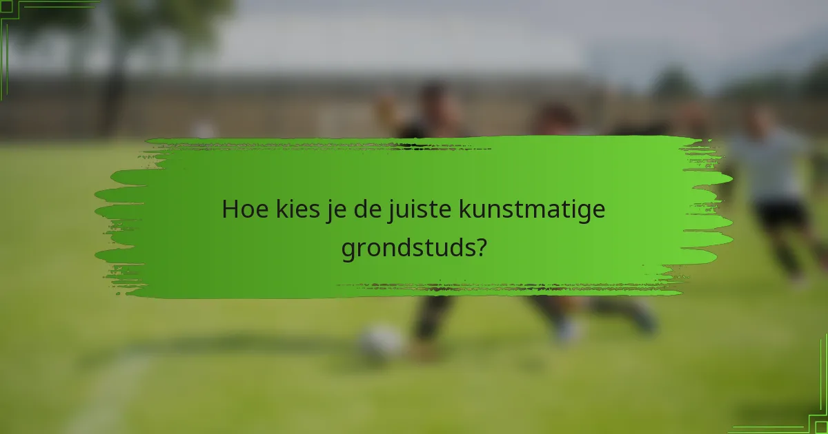 Hoe kies je de juiste kunstmatige grondstuds?