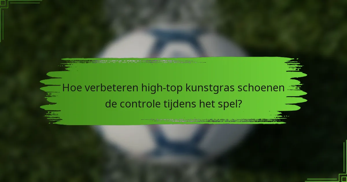 Hoe verbeteren high-top kunstgras schoenen de controle tijdens het spel?