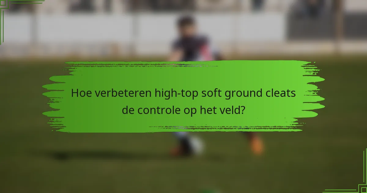 Hoe verbeteren high-top soft ground cleats de controle op het veld?