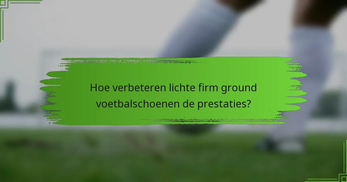 Hoe verbeteren lichte firm ground voetbalschoenen de prestaties?