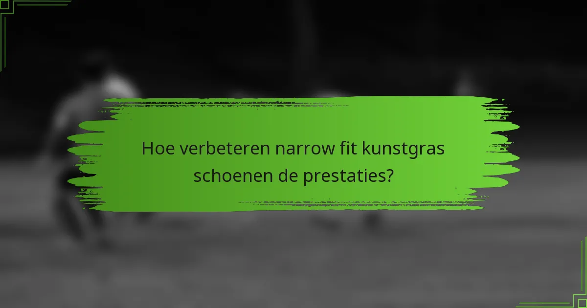 Hoe verbeteren narrow fit kunstgras schoenen de prestaties?