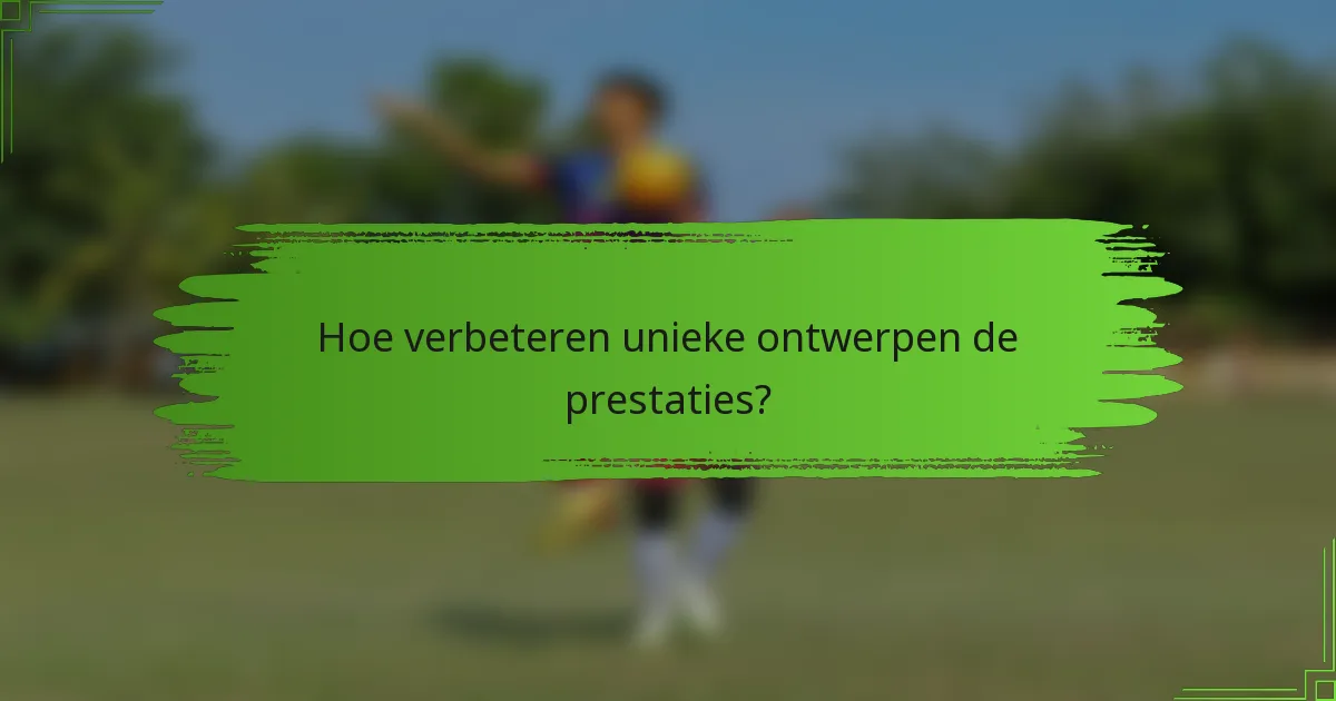 Hoe verbeteren unieke ontwerpen de prestaties?