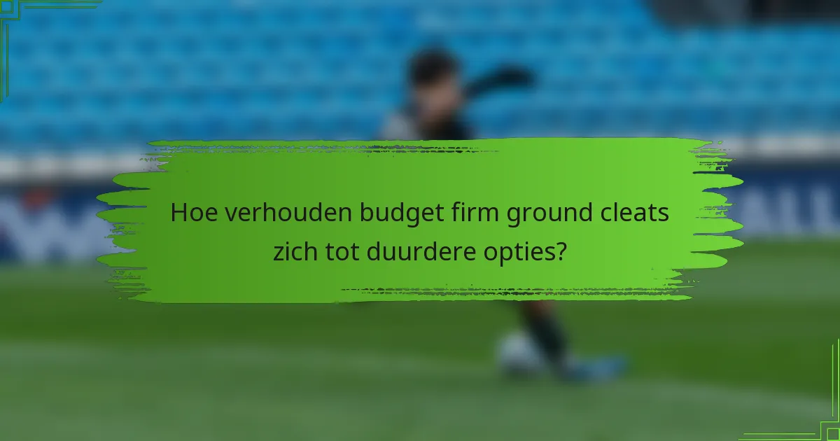 Hoe verhouden budget firm ground cleats zich tot duurdere opties?