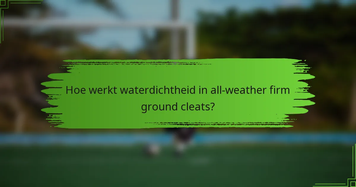 Hoe werkt waterdichtheid in all-weather firm ground cleats?