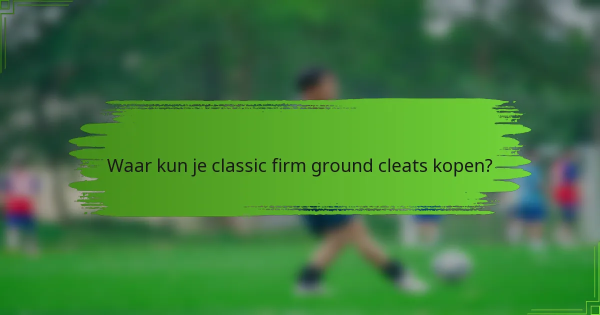 Waar kun je classic firm ground cleats kopen?