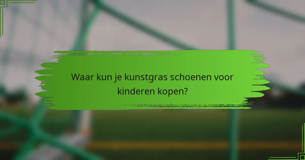 Waar kun je kunstgras schoenen voor kinderen kopen?