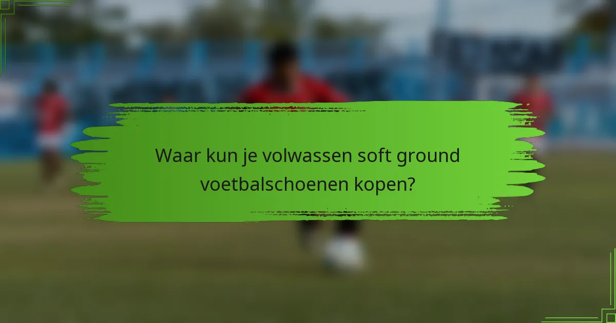 Waar kun je volwassen soft ground voetbalschoenen kopen?