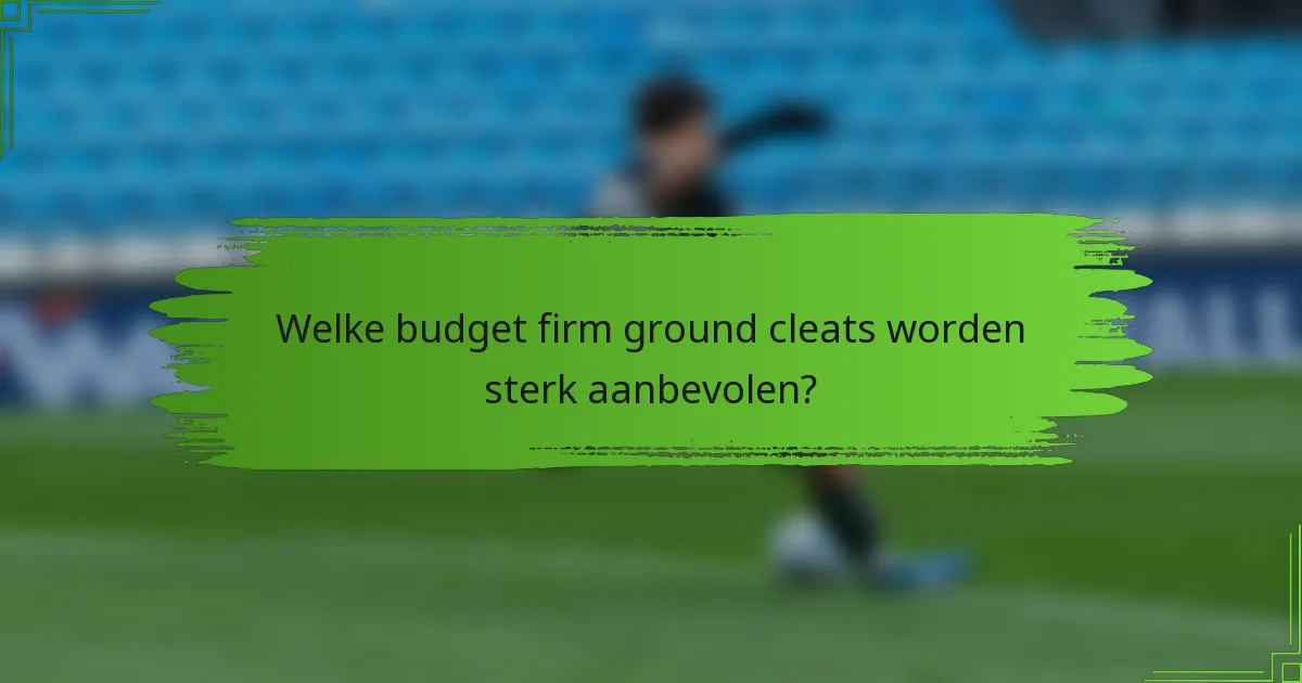 Welke budget firm ground cleats worden sterk aanbevolen?