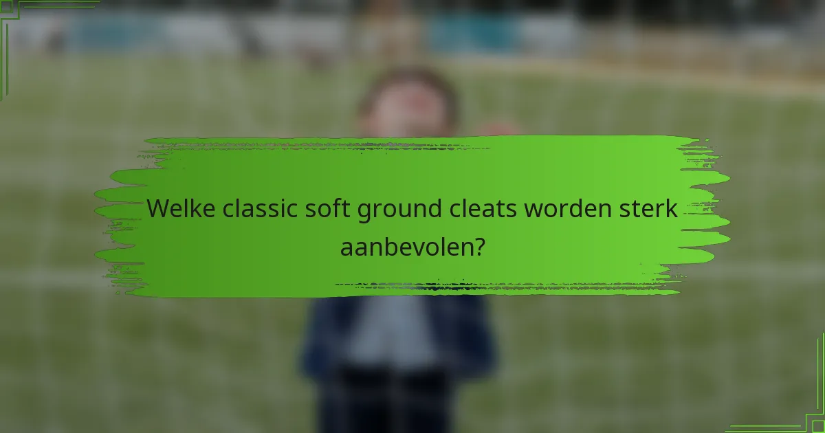 Welke classic soft ground cleats worden sterk aanbevolen?