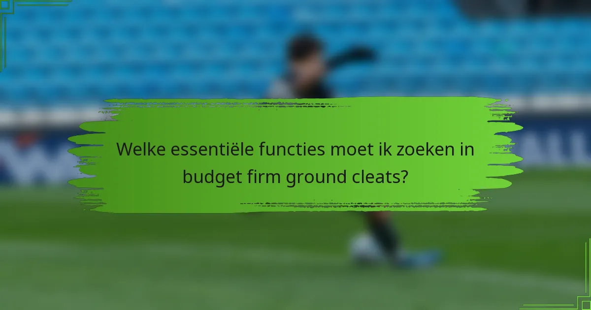 Welke essentiële functies moet ik zoeken in budget firm ground cleats?