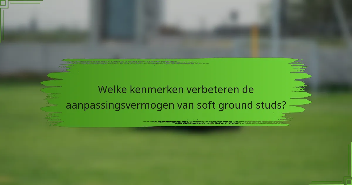 Welke kenmerken verbeteren de aanpassingsvermogen van soft ground studs?
