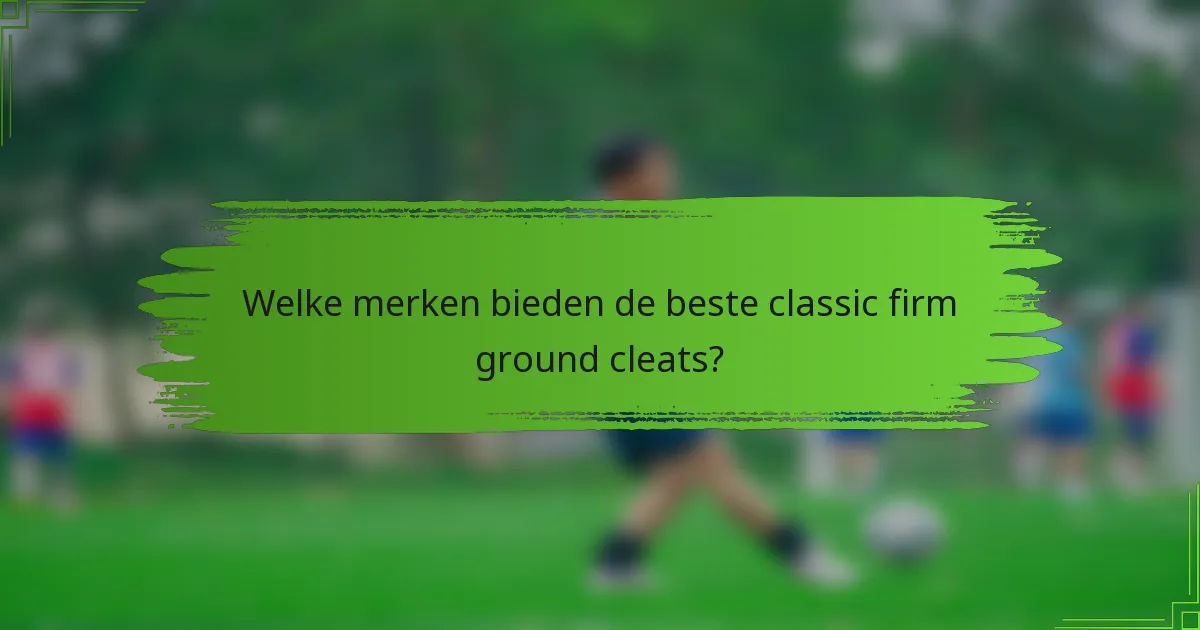 Welke merken bieden de beste classic firm ground cleats?