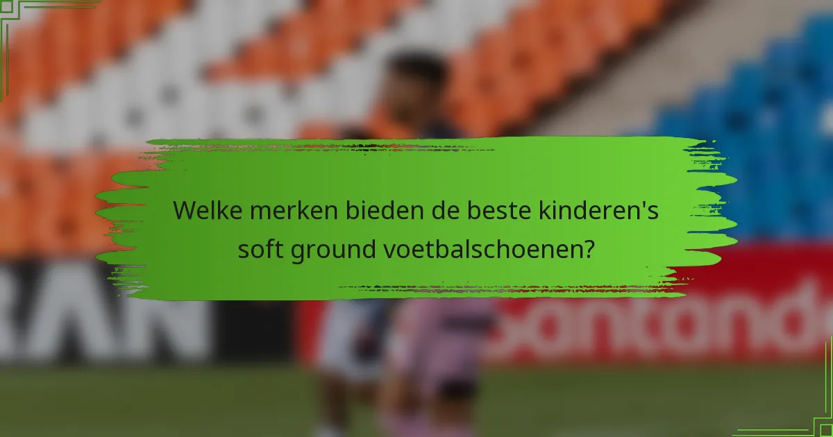 Welke merken bieden de beste kinderen's soft ground voetbalschoenen?