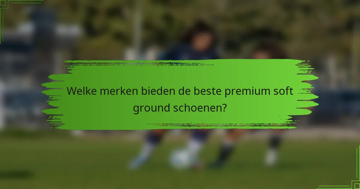 Welke merken bieden de beste premium soft ground schoenen?