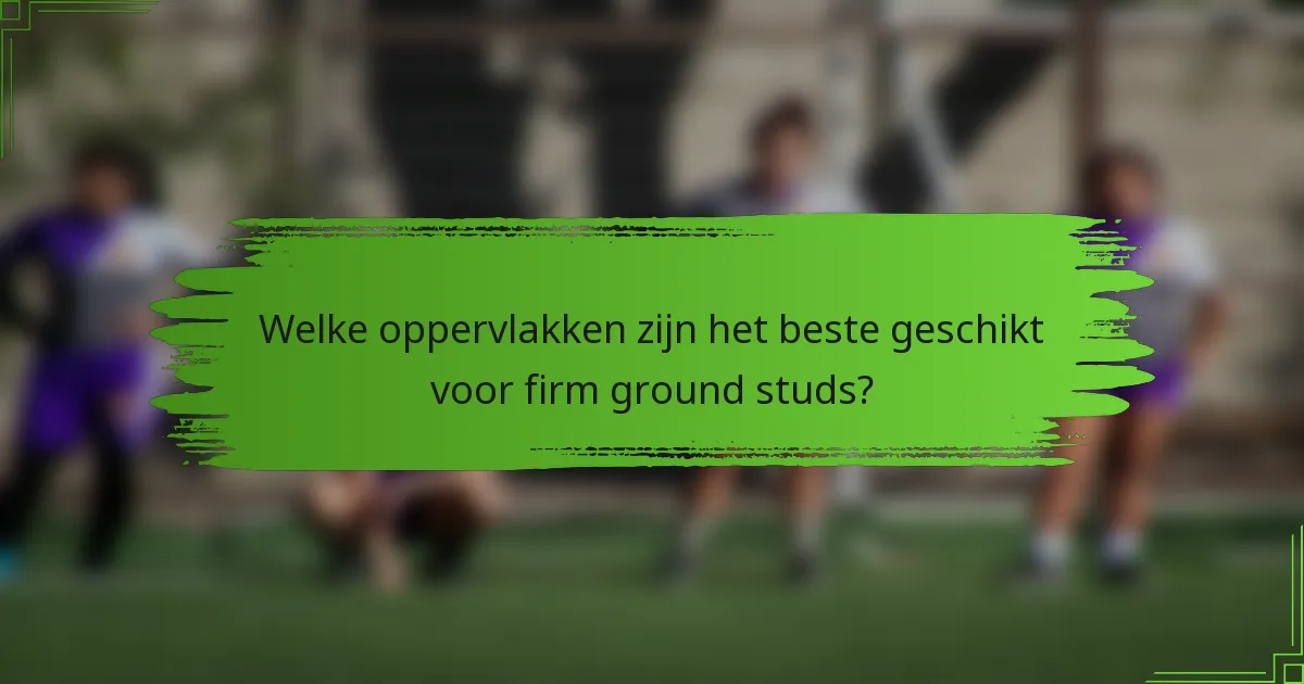 Welke oppervlakken zijn het beste geschikt voor firm ground studs?