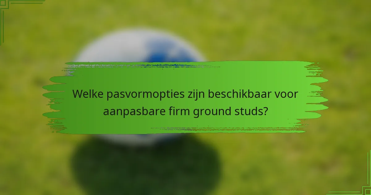 Welke pasvormopties zijn beschikbaar voor aanpasbare firm ground studs?
