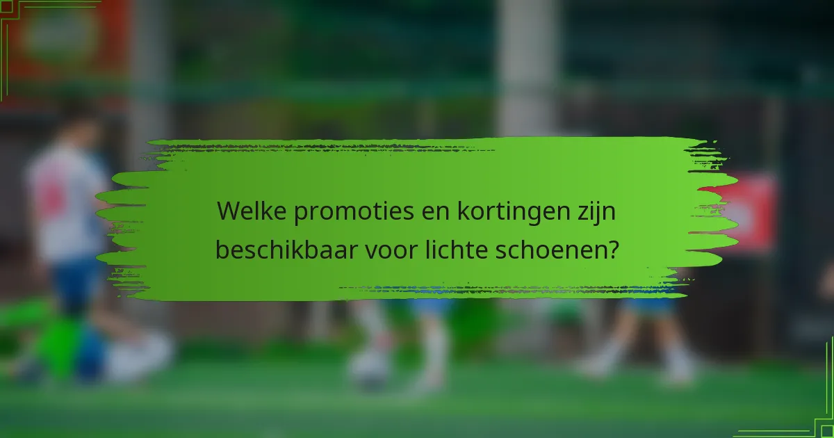 Welke promoties en kortingen zijn beschikbaar voor lichte schoenen?